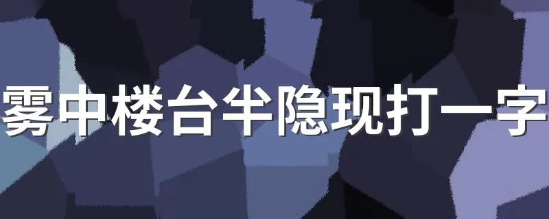 雾中楼台半隐现打一字 谜语简介