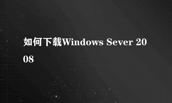 如何下载Windows Sever 2008