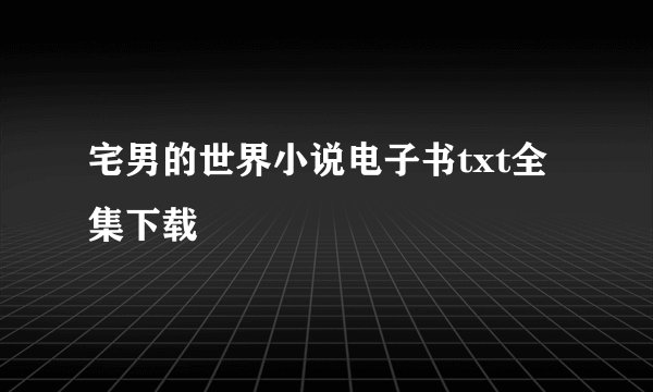 宅男的世界小说电子书txt全集下载