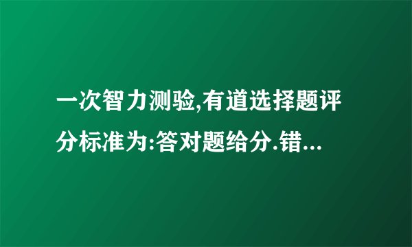 一次智力测验,有道选择题评分标准为:答对题给分.错题扣分,不答题不给分也不扣分.小明有道题未答,则他至少要答对几道题,总分才会不低于分?