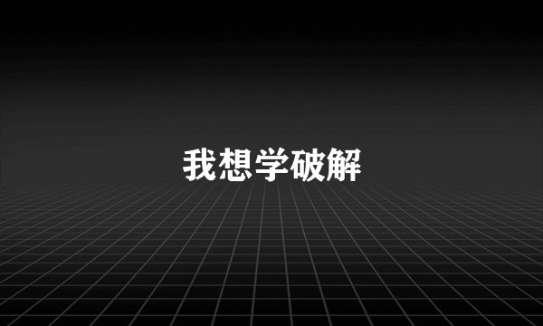 我想学破解