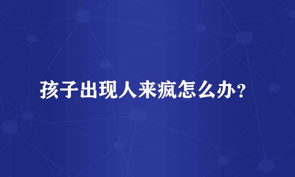 孩子出现人来疯怎么办？