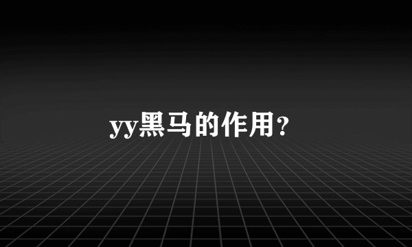 yy黑马的作用？