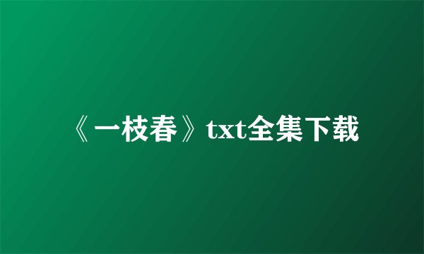 《一枝春》txt全集下载