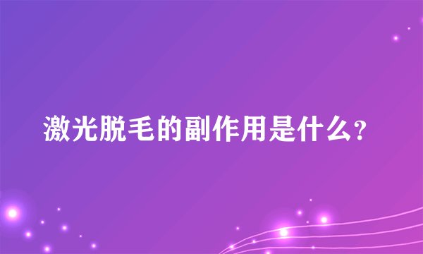 激光脱毛的副作用是什么？