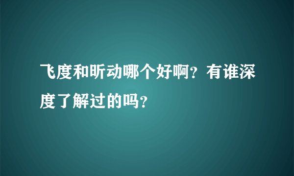 飞度和昕动哪个好啊？有谁深度了解过的吗？