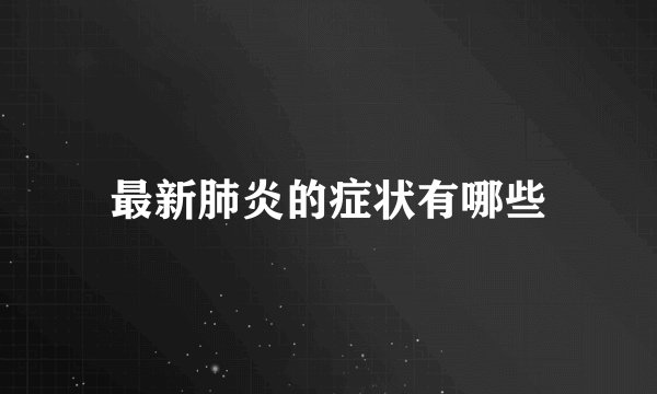 最新肺炎的症状有哪些