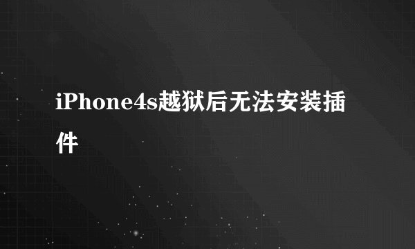 iPhone4s越狱后无法安装插件