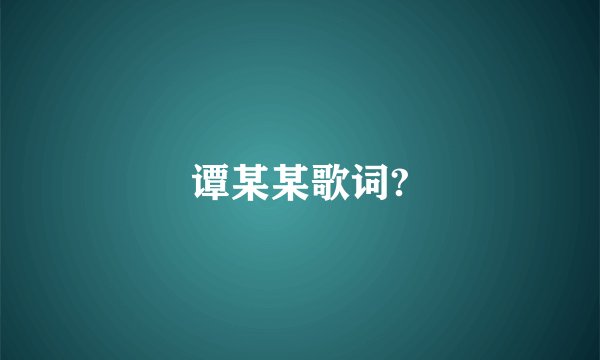 谭某某歌词?