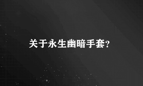 关于永生幽暗手套？