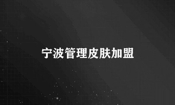 宁波管理皮肤加盟