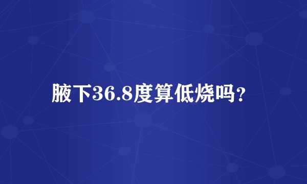 腋下36.8度算低烧吗？