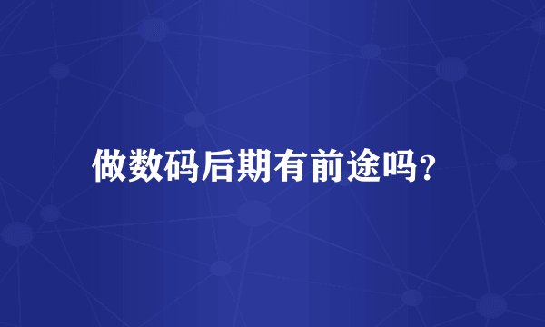 做数码后期有前途吗？