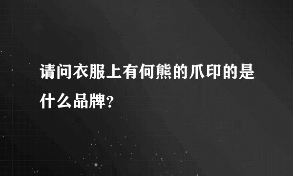 请问衣服上有何熊的爪印的是什么品牌？