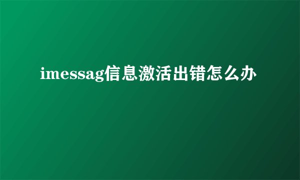 imessag信息激活出错怎么办