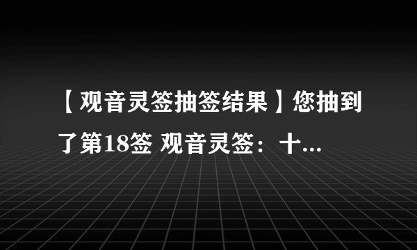 【观音灵签抽签结果】您抽到了第18签 观音灵签：十八签 吉凶：上签
