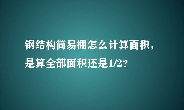 钢结构简易棚怎么计算面积，是算全部面积还是1/2？