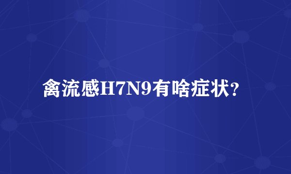 禽流感H7N9有啥症状？