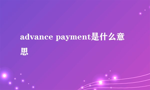 advance payment是什么意思