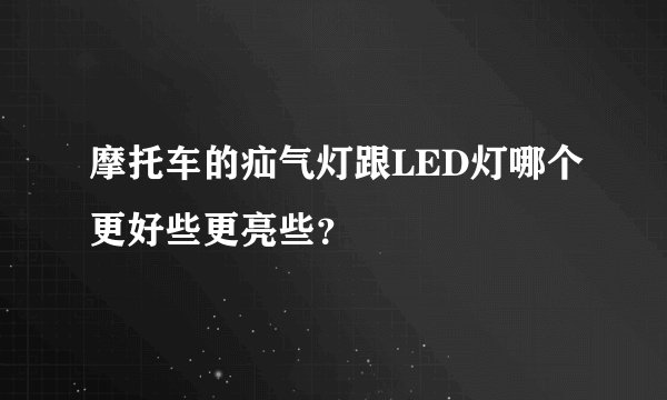 摩托车的疝气灯跟LED灯哪个更好些更亮些？