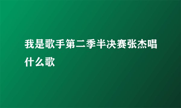 我是歌手第二季半决赛张杰唱什么歌