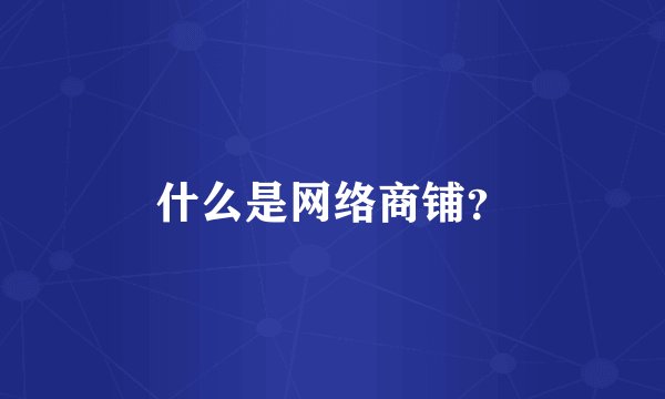 什么是网络商铺？