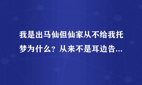 我是出马仙但仙家从不给我托梦为什么？从来不是耳边告诉都是心里说话