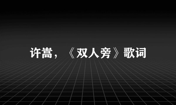 许嵩，《双人旁》歌词