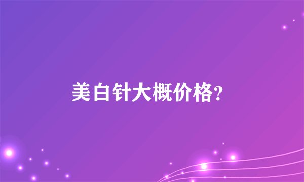 美白针大概价格？