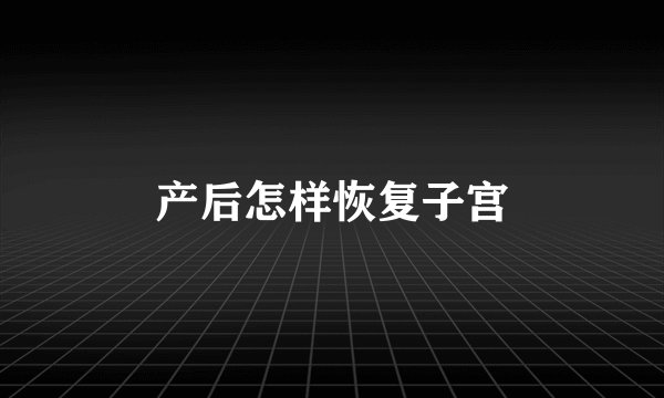 产后怎样恢复子宫