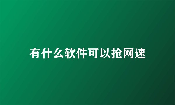 有什么软件可以抢网速
