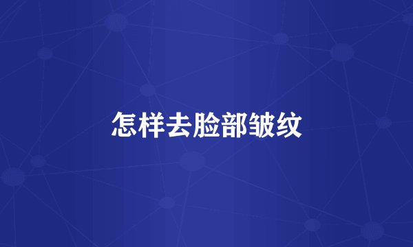 怎样去脸部皱纹