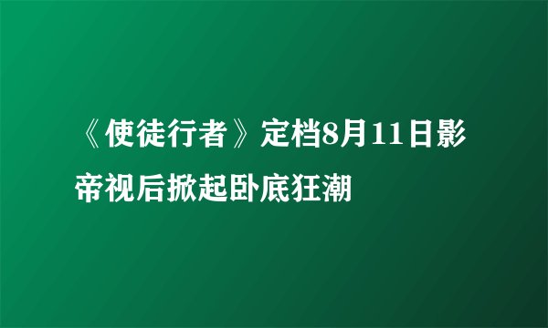 《使徒行者》定档8月11日影帝视后掀起卧底狂潮