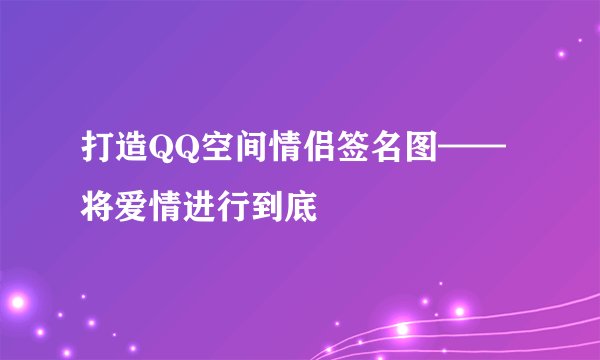 打造QQ空间情侣签名图——将爱情进行到底