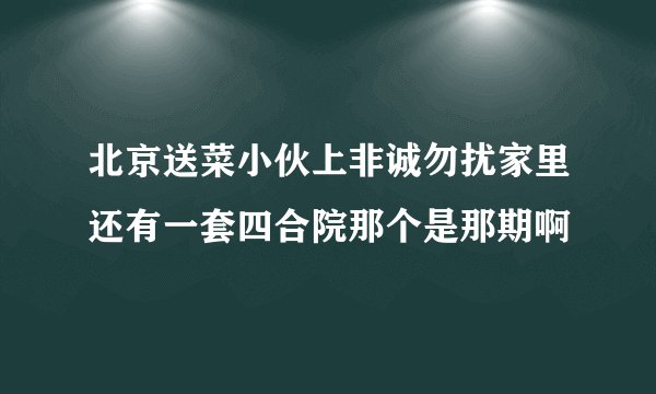 北京送菜小伙上非诚勿扰家里还有一套四合院那个是那期啊