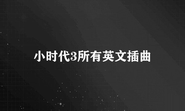 小时代3所有英文插曲