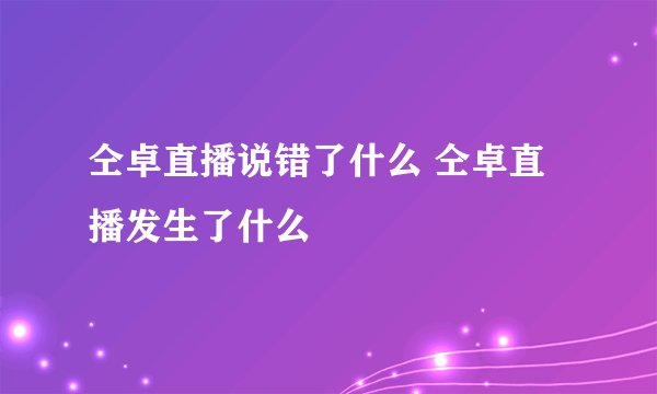 仝卓直播说错了什么 仝卓直播发生了什么