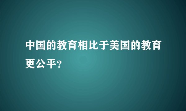 中国的教育相比于美国的教育更公平？