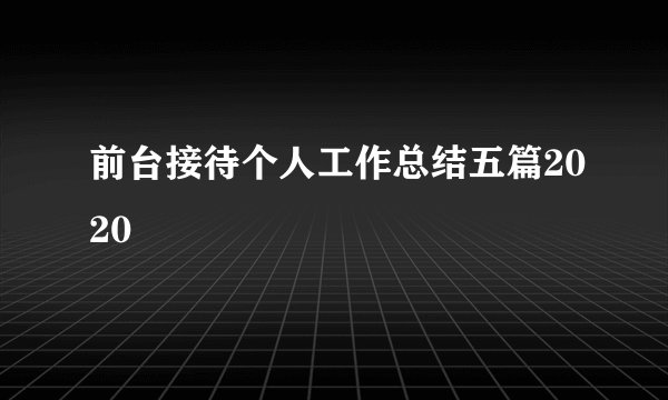 前台接待个人工作总结五篇2020