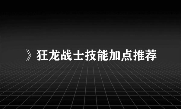 》狂龙战士技能加点推荐