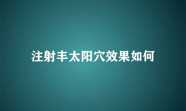 注射丰太阳穴效果如何