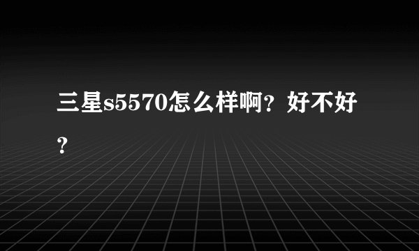 三星s5570怎么样啊？好不好？