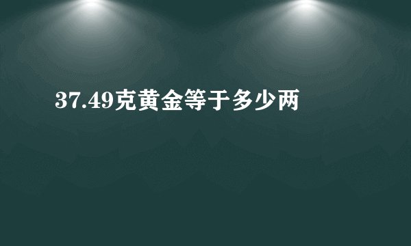 37.49克黄金等于多少两