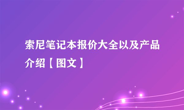 索尼笔记本报价大全以及产品介绍【图文】