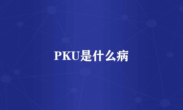 PKU是什么病