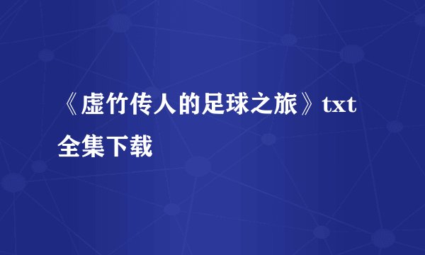 《虚竹传人的足球之旅》txt全集下载