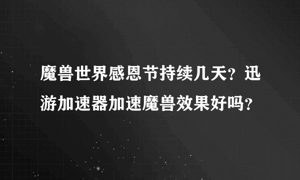 魔兽世界感恩节持续几天？迅游加速器加速魔兽效果好吗？