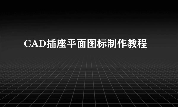 CAD插座平面图标制作教程