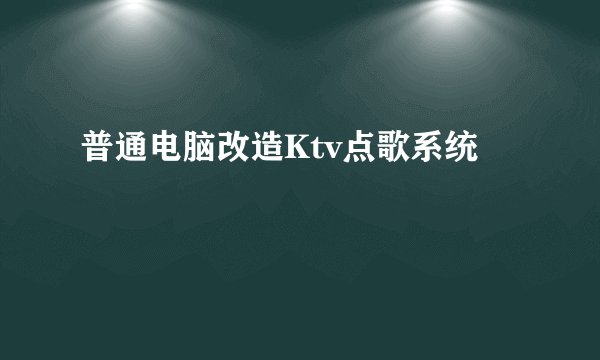 普通电脑改造Ktv点歌系统