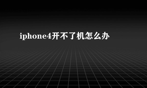 iphone4开不了机怎么办